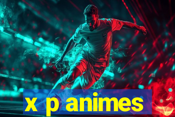 x p animes